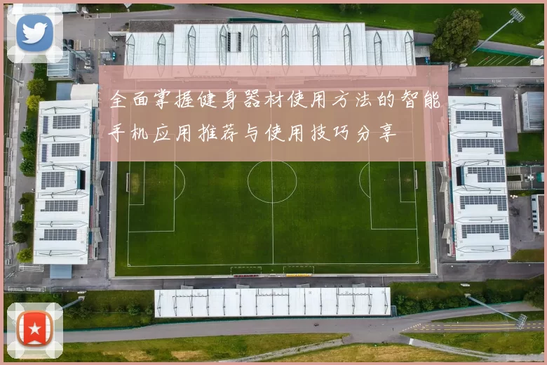 全面掌握健身器材使用方法的智能手机应用推荐与使用技巧分享